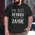 I'm Not Retired Professional Zayde Father's Day Big and Tall Men T-shirt