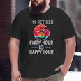 I'm Retired Every Hour Is Happy Hour Father Or Grandpa Big and Tall Men T-shirt