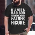 It's Not A Dad Bod It's A Father Figure Fathers Day Big and Tall Men T-shirt It's Not A Dad Bod It's A Father Figure Fathers Day Big and Tall Men T-shirt