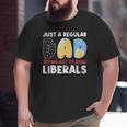 Just A Regular Dad Trying Not To Raise Liberals Big and Tall Men T-shirt
