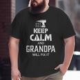 Keep Calm And Grandpa Will Fix ItFather Day Big and Tall Men T-shirt