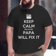 Keep Calm Because Papa Will Fix It Daddy Father Dad Pop Big and Tall Men T-shirt