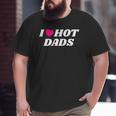 I Love Hot Dadsfathers Day Heart Love Dads Big and Tall Men T-shirt