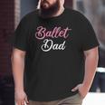 Mens Ballet Dad Ballet Dancing Ballerina Ballet Dancer Big and Tall Men T-shirt