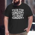 Mens From Fur Daddy To Baby Daddy Baby Announcement Father To Be Big and Tall Men T-shirt