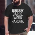 Nobody Cares Work Harder Workout Gym Motivational Big and Tall Men T-shirt