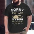 Pug Dog Sorry I'm Late My Pug Was Sitting Me Big and Tall Men T-shirt