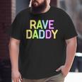 Rave Daddy Music Festival 80S 90S Party Father's Day Dad 90S Vintage s Big and Tall Men T-shirt
