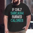 If Only Sarcasm Burned Calories Gym Big and Tall Men T-shirt