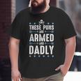 These Puns Are Armed And Dadly Dad Joke Dad Pun Big and Tall Men T-shirt
