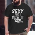 Sexy And I Mow It Lawn Care For Dads Big and Tall Men T-shirt