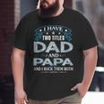 I Have Two Titles Dad And Papa Tshirt Fathers Day V2 Big and Tall Men T-shirt