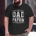 I Have Two Titles Dad And Papaw And I Rock Them Both Big and Tall Men T-shirt