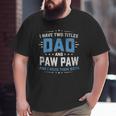 I Have Two Titles Dad And Pawpaw Grandpa Father Big and Tall Men T-shirt