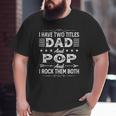 I Have Two Titles Dad And Pop Father's Day For Dad Grandpa Big and Tall Men T-shirt