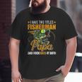 I Have Two Titles Fisherman Papa Bass Fishing Father's Day Big and Tall Men T-shirt
