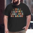 Yes I Know I Look Like My Daddy Baby New Dad Kids Daughter Big and Tall Men T-shirt