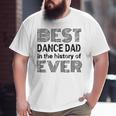 Best Dance Dad In The History Of Ever Dance Dad Big and Tall Men T-shirt