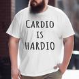 Cardio Is Hardio Gym For Working Out Big and Tall Men T-shirt