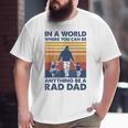 In A World Where You Can Be Anything Be A Rad Dad Father Big and Tall Men T-shirt