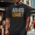 Armed And Dadly Deadly Father For Fathers Day 2023 Big and Tall Men T-shirt