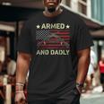 Armed And Dadly Deadly Father For Father's Day 4 July Big and Tall Men T-shirt