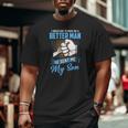I Asked God To Make Me A Better Man He Sent Me My Son Daddy Big and Tall Men T-shirt I Asked God To Make Me A Better Man He Sent Me My Son Daddy Big and Tall Men T-shirt