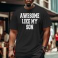 Awesome Like My Son Fathers Day Big and Tall Men T-shirt