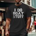 I Do Boat Stuff Father's Day Dad Boatinggift Big and Tall Men T-shirt