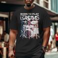 Born To Play Drums Drumming Rock Music Band Drummer Big and Tall Men T-shirt