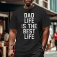 Dad Life Is The Best Life Father Family Love Big and Tall Men T-shirt
