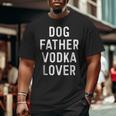 Dog Father Vodka Lover Dad Drinking Big and Tall Men T-shirt