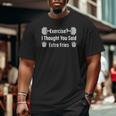 Exercise I Thought Extra Fries Saying Gym Workout Meme Big and Tall Men T-shirt