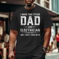Fathers Day I Have Two Titles Dad And Electrician Big and Tall Men T-shirt