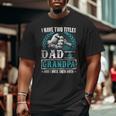 Grandpa For Men I Have Two Titles Dad And Grandpa Big and Tall Men T-shirt