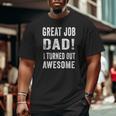 Great Job Dad I Turned Out Awesome Big and Tall Men T-shirt