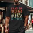 I'm Not The Step Dad I'm The Dad That Stepped Up Fathers Day Big and Tall Men T-shirt