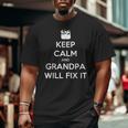 Keep Calm Because Grandpa Will Fix It Daddy Father Dad Big and Tall Men T-shirt