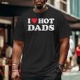 I Love Hot Dads Red Heart Love Dads Big and Tall Men T-shirt