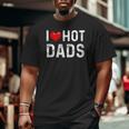 I Love Hot Dads Red Heart Dad Big and Tall Men T-shirt