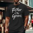 Matching Bridal Party For Family Father Of The Groom Big and Tall Men T-shirt