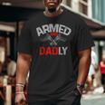 Men Armed And Dadly Deadly Father For Fathers Day Big and Tall Men T-shirt