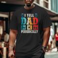 Mens I Tell Dad Jokes Periodically Daddy Father's Day Mens Big and Tall Men T-shirt