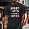 Nobody Cares Work Harder Fitness Motivation Gym Workout Big and Tall Men T-shirt
