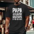 Papa Because Grandpa Is For Old Guys Happy Father Day Raglan Baseball Tee Big and Tall Men T-shirt