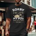 Pug Dog Sorry I'm Late My Pug Was Sitting Me Big and Tall Men T-shirt