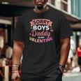 Sorry Boys Daddy Is My Valentine's Day Big and Tall Men T-shirt