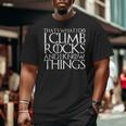 That's What I Do I Climb Rocks And I Know Things Big and Tall Men T-shirt