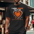 I Wear Orange For My Dad Ms Multiple Sclerosis Awareness Big and Tall Men T-shirt