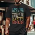I Went From Dada To Daddy To Dad To Bruh Fathers Day Big and Tall Men T-shirt